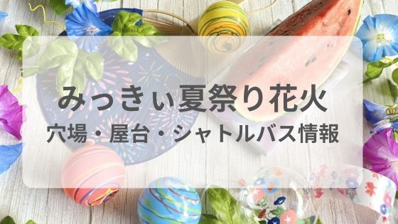みっきぃ夏祭り　花火　穴場　屋台　シャトルバス　混雑　雨　中止　駐車場