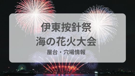 伊東　按針祭　海の花火大会　屋台　穴場　駐車場　雨　中止　延期