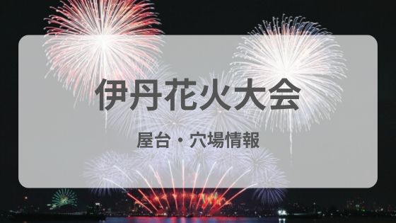 伊丹花火大会　屋台　見える場所　穴場　駐車場　駐輪場　雨　中止　延期