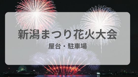 新潟まつり　花火大会　屋台　穴場　場所取り　雨　台風　延期　中止