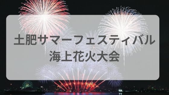 土肥サマーフェスティバル　花火大会　屋台　穴場　混雑　雨　台風　中止　延期
