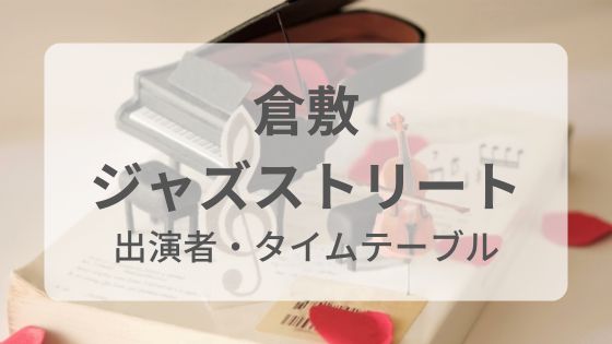 倉敷ジャズストリート　タイムテーブル　出演者　有名人　チケット　