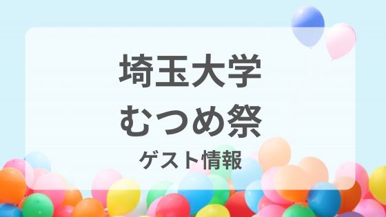 むつめ祭　埼玉大学　学園祭　ゲスト　芸能人　芸人　声優　チケット　誰　歴代