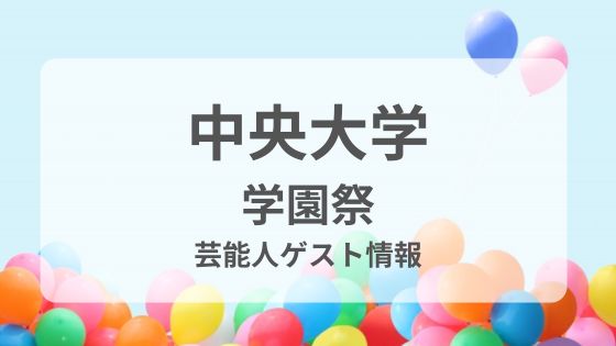 中央大学学園祭 ゲスト 芸能人 有名人 歴代 過去 一覧