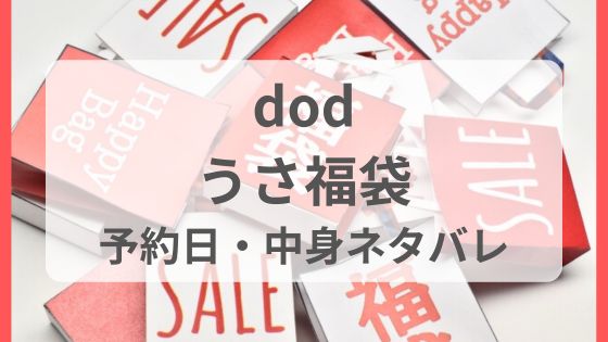 dod 福袋 予約 何時から  販売日 店頭 売り切れ 再販 中身 ねたばれ