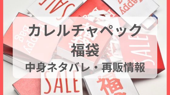 カレルチャペック　福袋　中身　ネタバレ　予約　販売日　いつから　再販　売り切れ　店頭販売