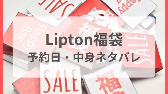 Lipton福袋　リプトン　公式　予約　販売日　いつから　口コミ　中身ネタバレ　