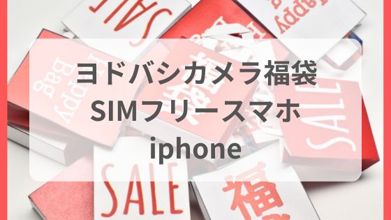 ヨドバシカメラ福袋 iPhoneの夢 SIMフリースマホ 中身 歴代 ネタバレ 予想