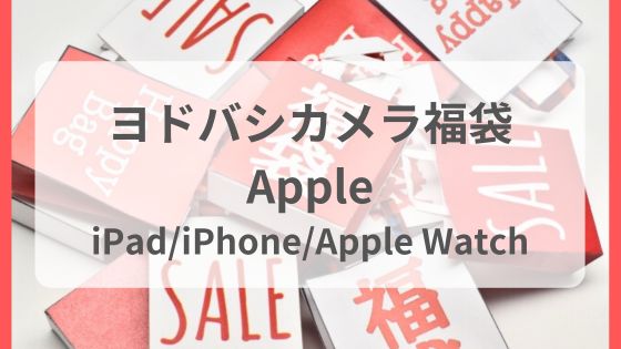 ヨドバシカメラ福袋　Apple　iPad/iPhone/Apple Watch　中身ネタバレ予想