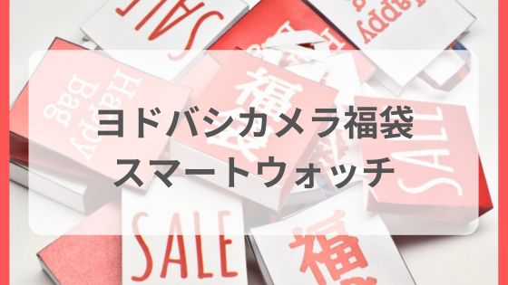 ヨドバシカメラ福袋　スマートウォッチの夢　中身ネタバレ　おすすめ