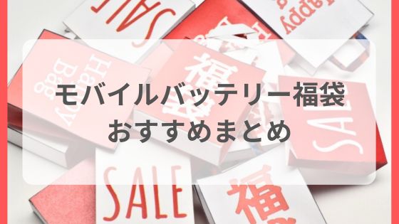 モバイルバッテリー　福袋　おすすめ　Anker　CIO　ドンキ　ヨドバシ　中身ネタバレ