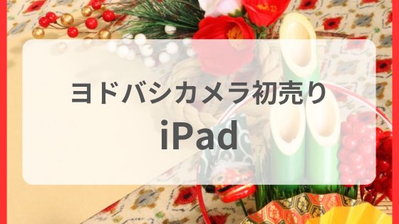 ヨドバシカメラ　　初売り　iPad　セール　チラシ　いつからいつまで　安い　お得